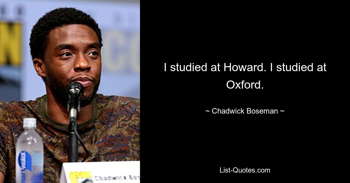 I studied at Howard. I studied at Oxford. — © Chadwick Boseman