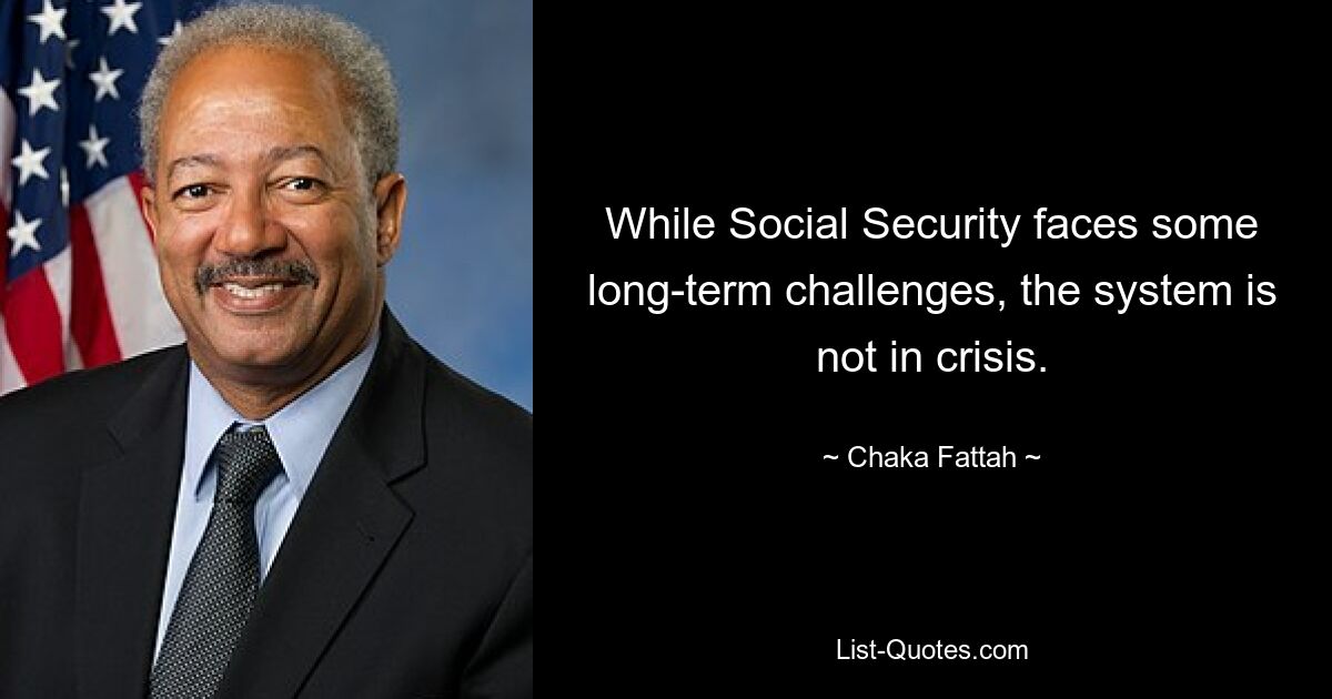 While Social Security faces some long-term challenges, the system is not in crisis. — © Chaka Fattah