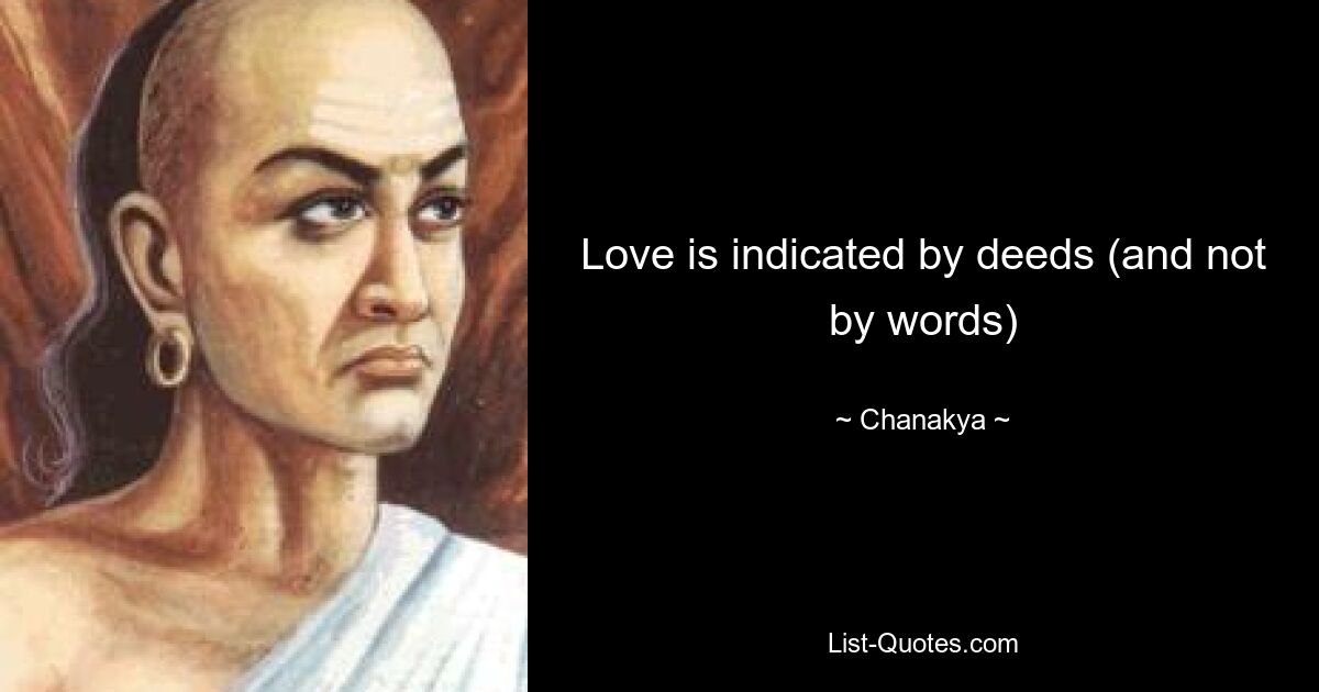 Love is indicated by deeds (and not by words) — © Chanakya