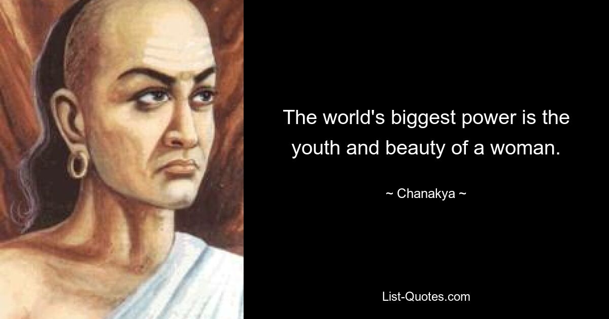 The world's biggest power is the youth and beauty of a woman. — © Chanakya