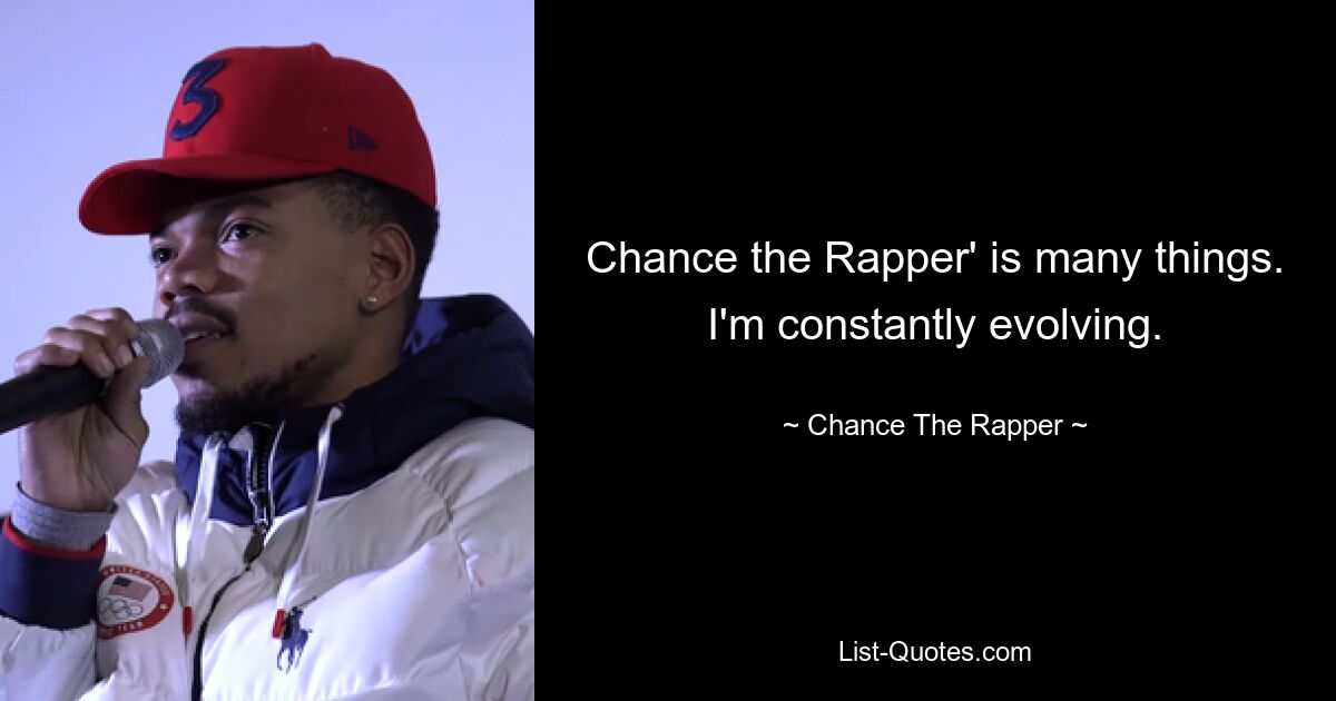 Chance the Rapper' is many things. I'm constantly evolving. — © Chance The Rapper