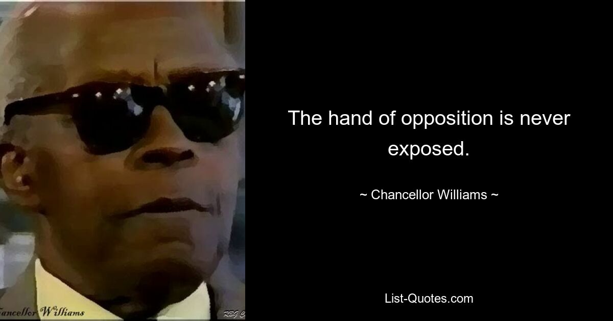 The hand of opposition is never exposed. — © Chancellor Williams