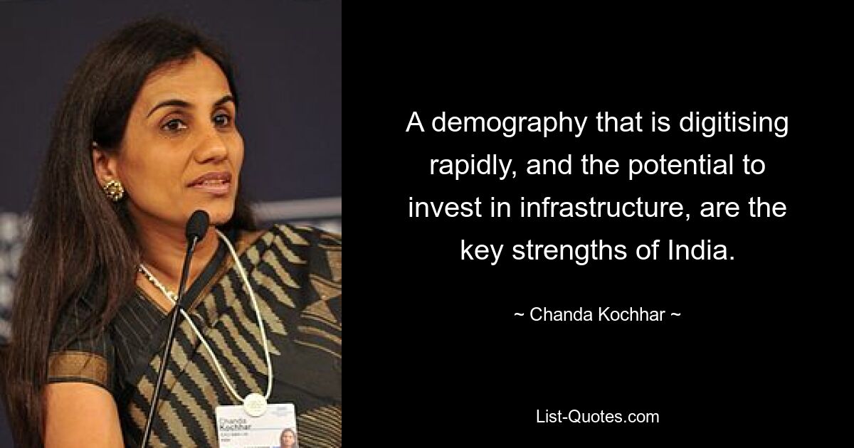 A demography that is digitising rapidly, and the potential to invest in infrastructure, are the key strengths of India. — © Chanda Kochhar