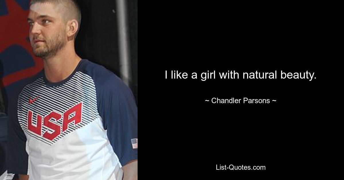 I like a girl with natural beauty. — © Chandler Parsons