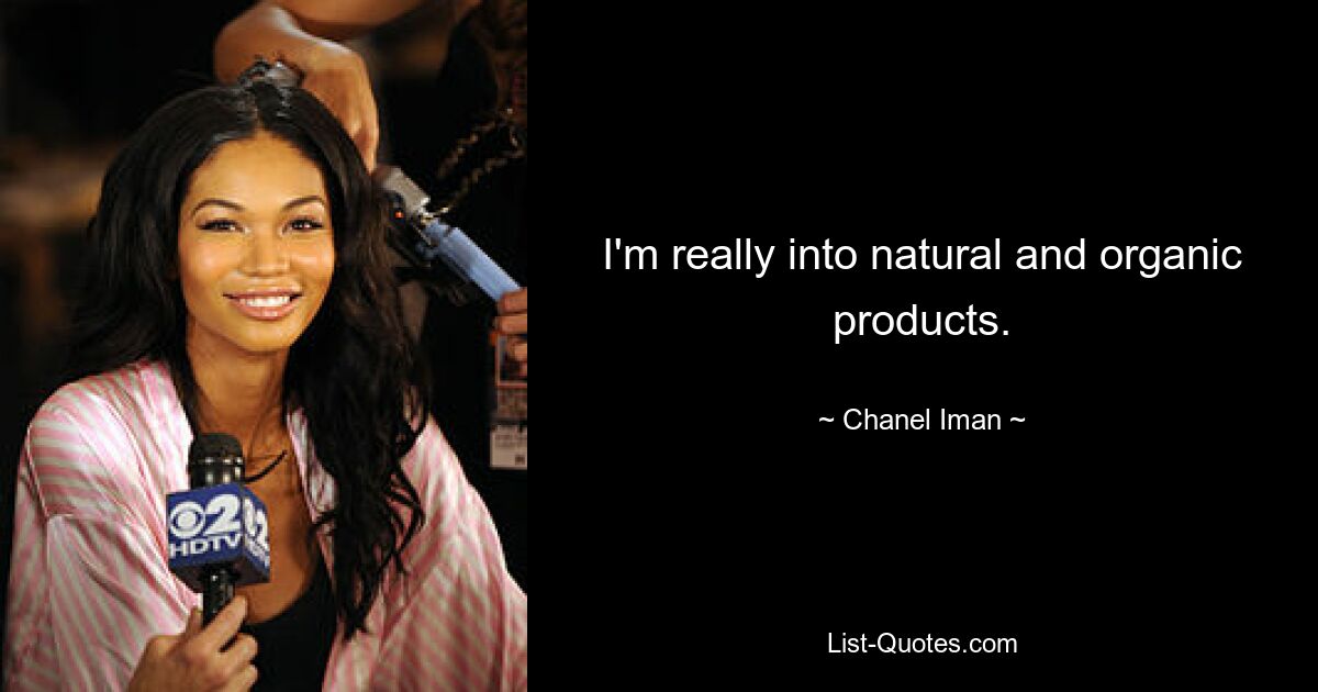 I'm really into natural and organic products. — © Chanel Iman