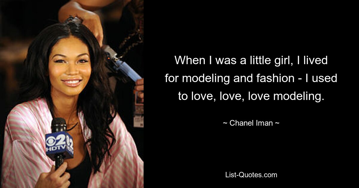 When I was a little girl, I lived for modeling and fashion - I used to love, love, love modeling. — © Chanel Iman