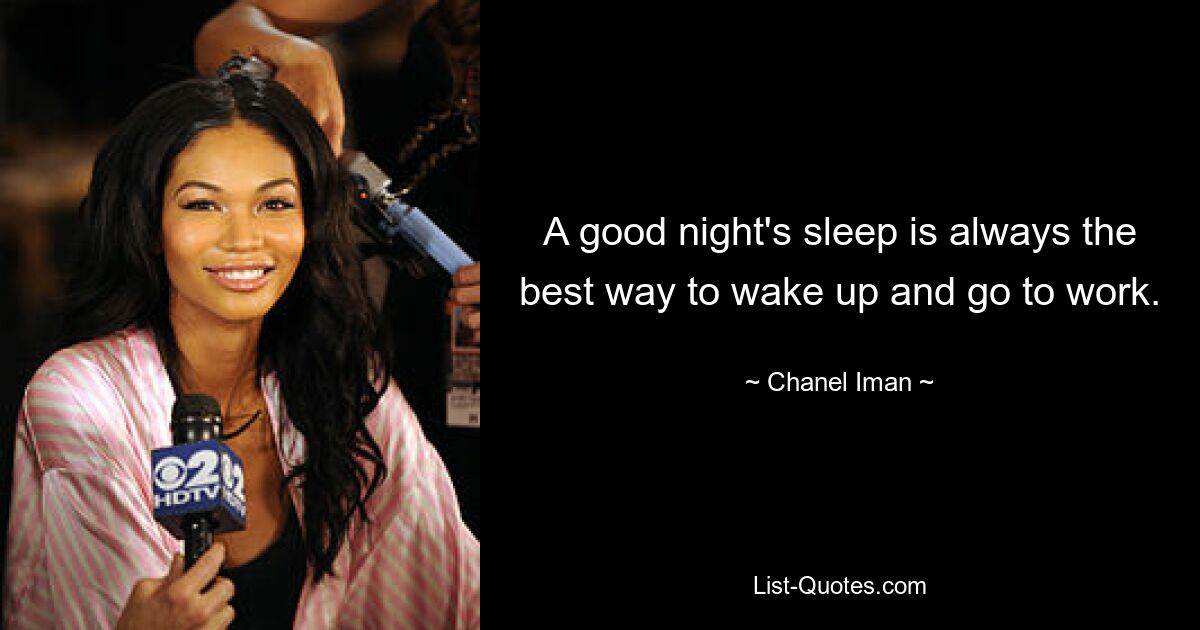 A good night's sleep is always the best way to wake up and go to work. — © Chanel Iman