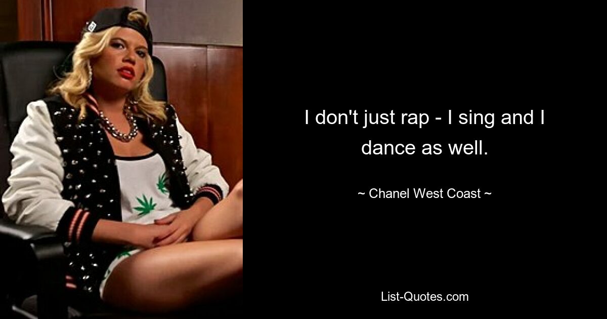 I don't just rap - I sing and I dance as well. — © Chanel West Coast