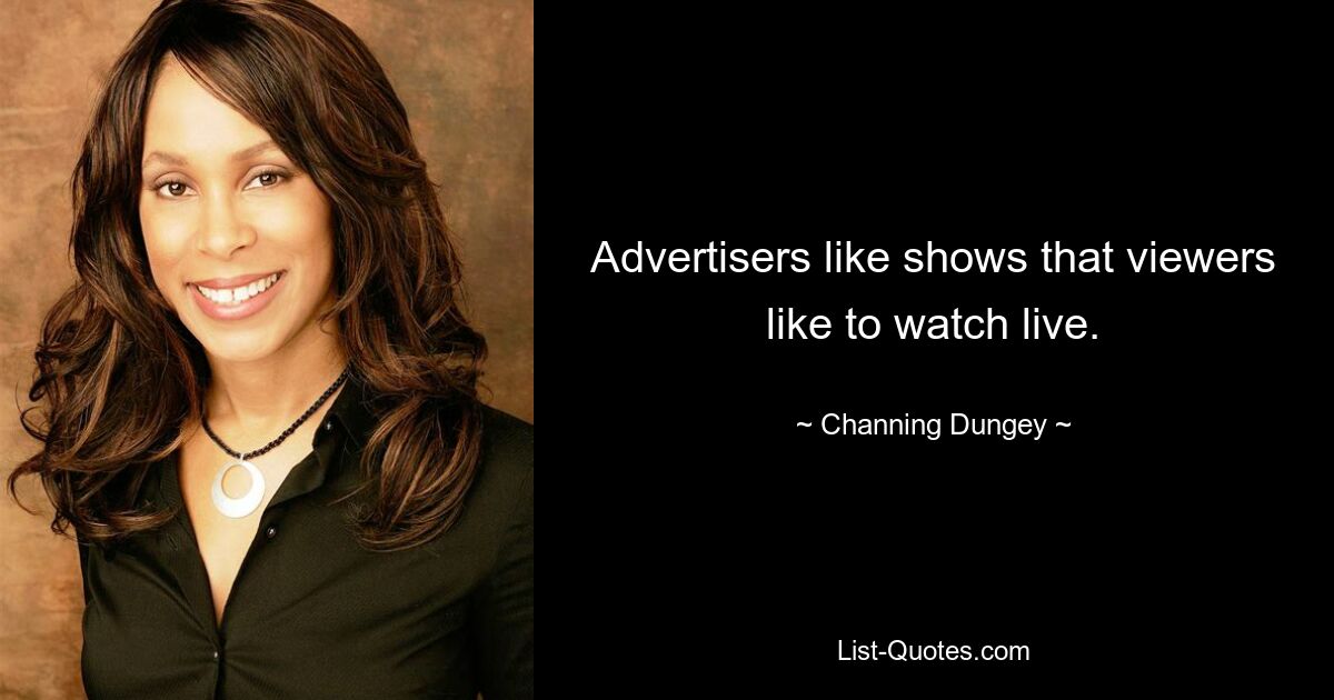 Advertisers like shows that viewers like to watch live. — © Channing Dungey