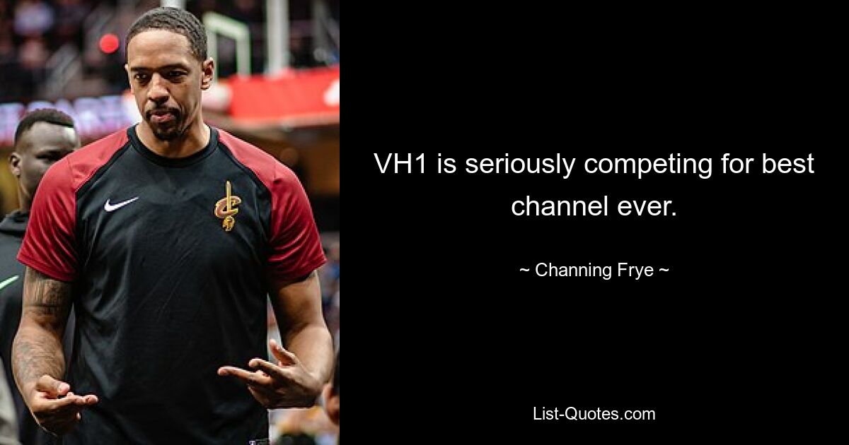 VH1 is seriously competing for best channel ever. — © Channing Frye