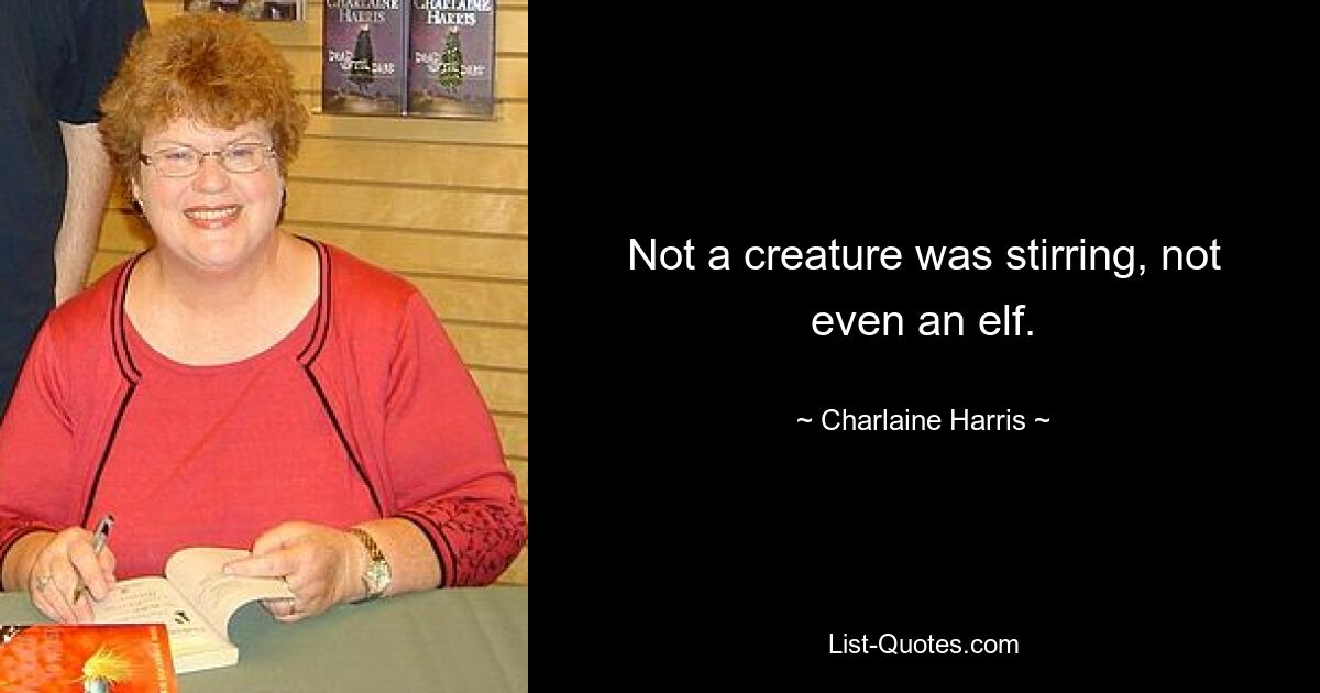 Not a creature was stirring, not even an elf. — © Charlaine Harris