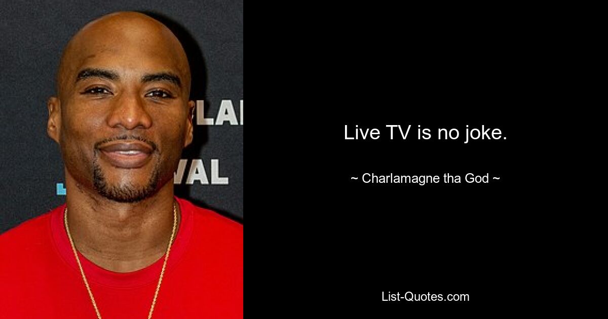 Live TV is no joke. — © Charlamagne tha God