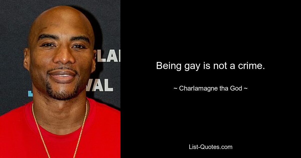 Being gay is not a crime. — © Charlamagne tha God