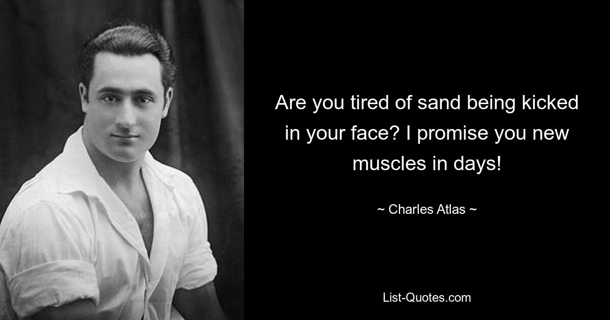 Are you tired of sand being kicked in your face? I promise you new muscles in days! — © Charles Atlas