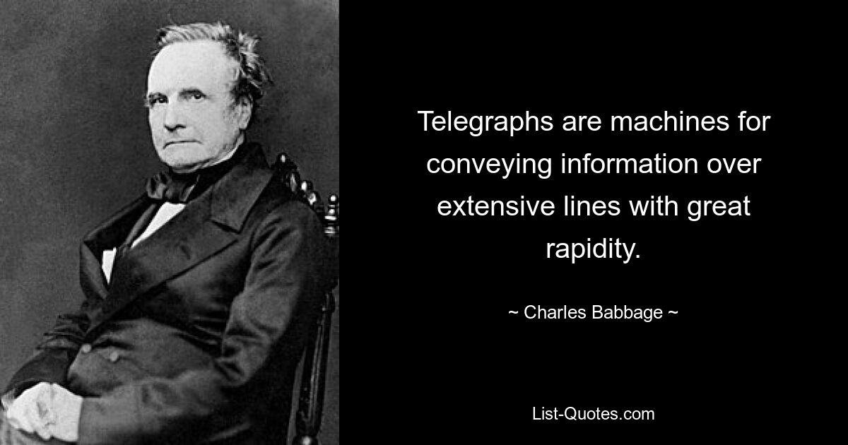 Telegraphs are machines for conveying information over extensive lines with great rapidity. — © Charles Babbage