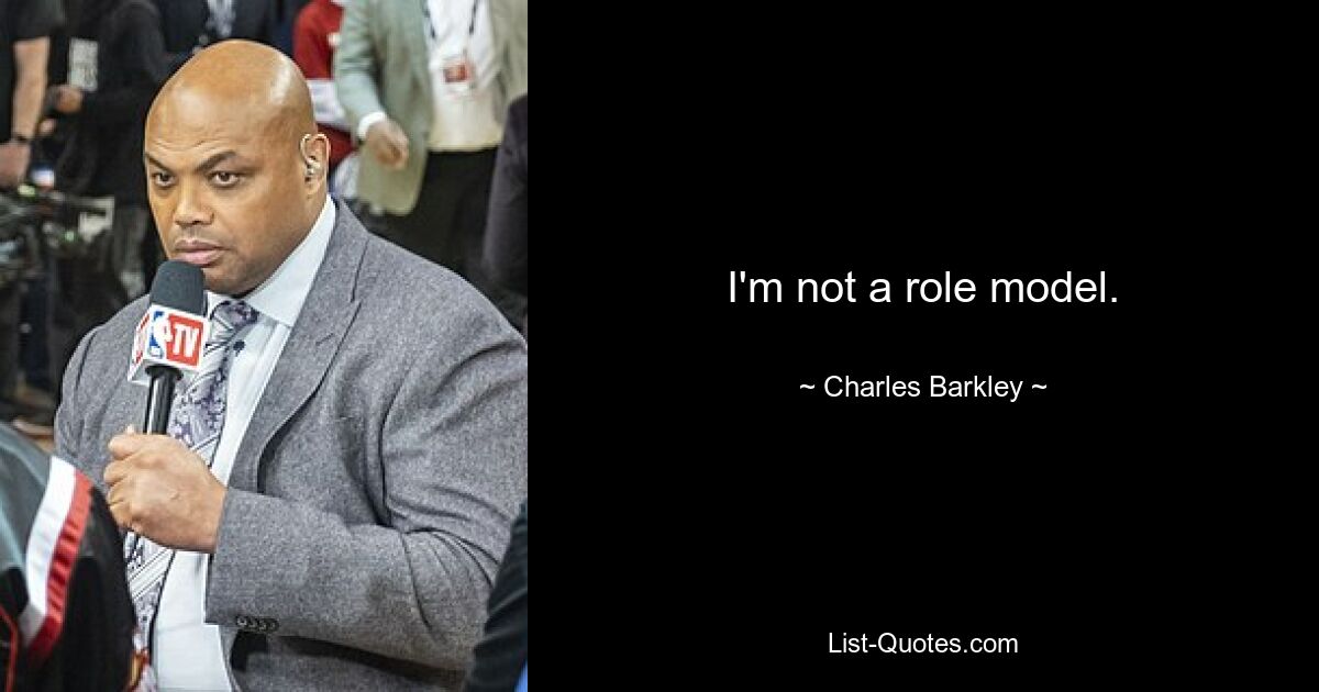 I'm not a role model. — © Charles Barkley