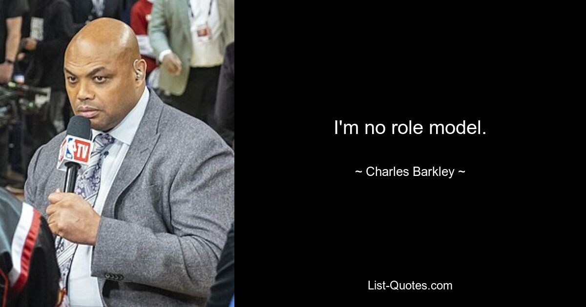 I'm no role model. — © Charles Barkley