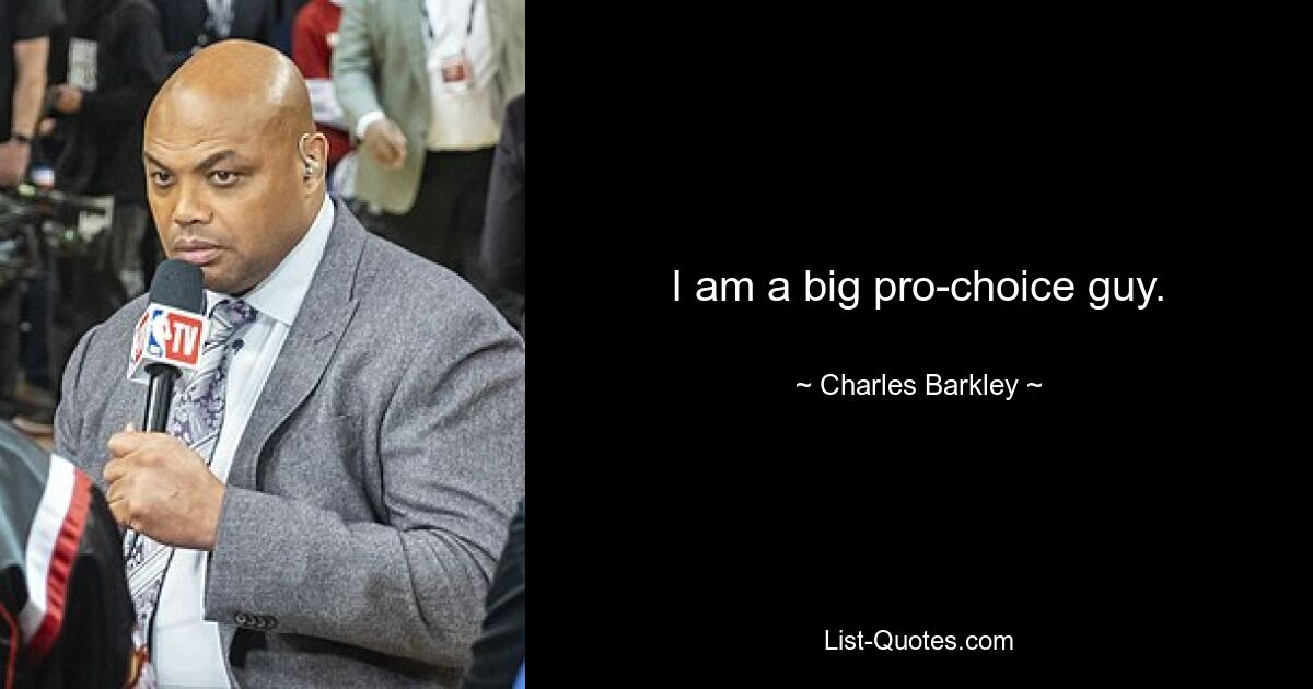 I am a big pro-choice guy. — © Charles Barkley