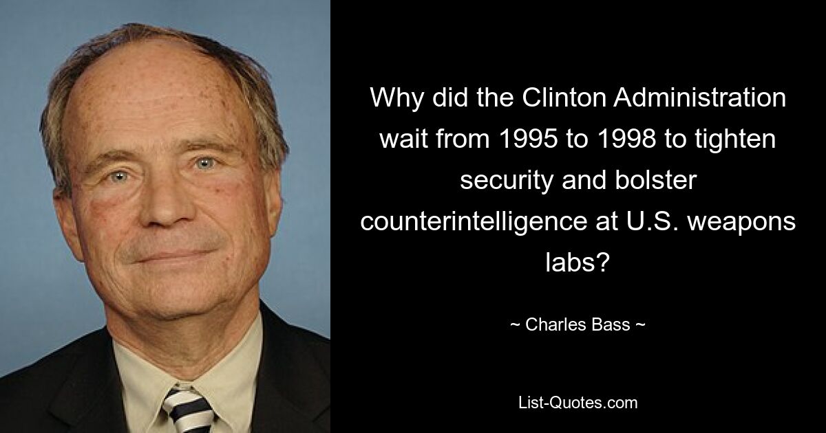 Why did the Clinton Administration wait from 1995 to 1998 to tighten security and bolster counterintelligence at U.S. weapons labs? — © Charles Bass