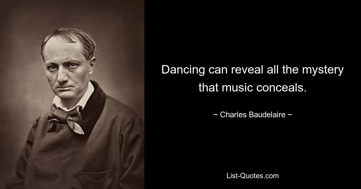 Dancing can reveal all the mystery that music conceals. — © Charles Baudelaire