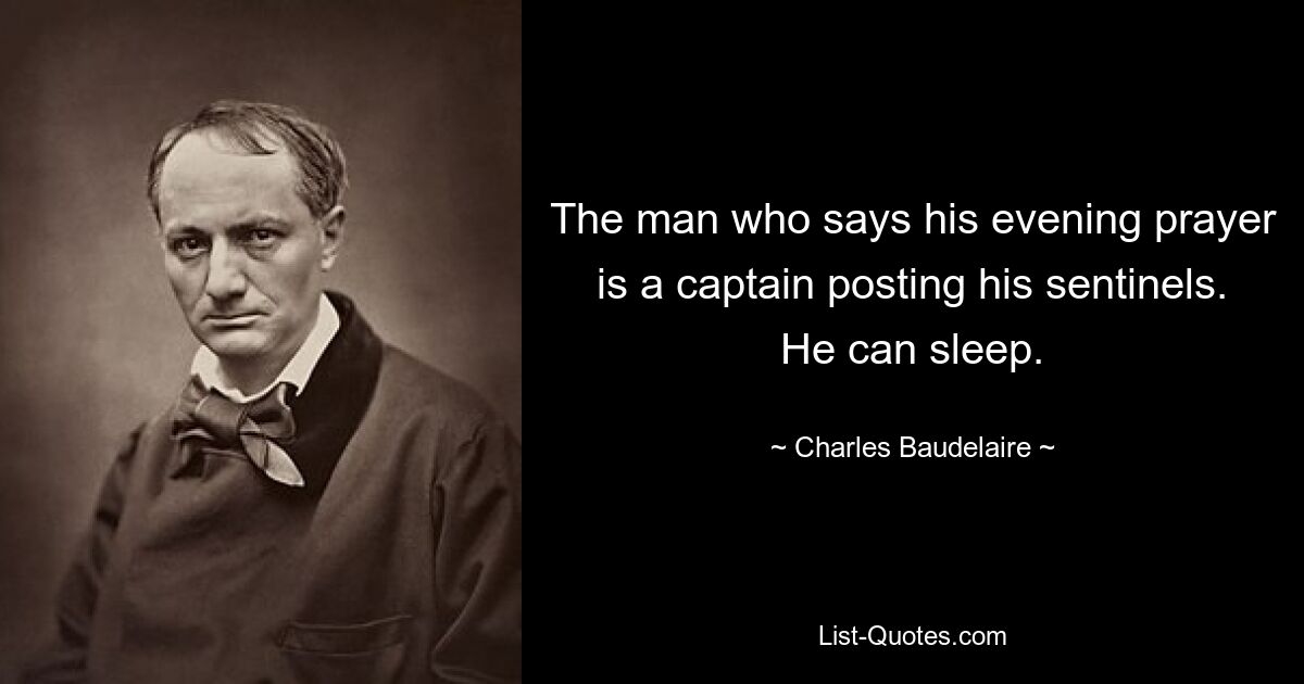 The man who says his evening prayer is a captain posting his sentinels. He can sleep. — © Charles Baudelaire