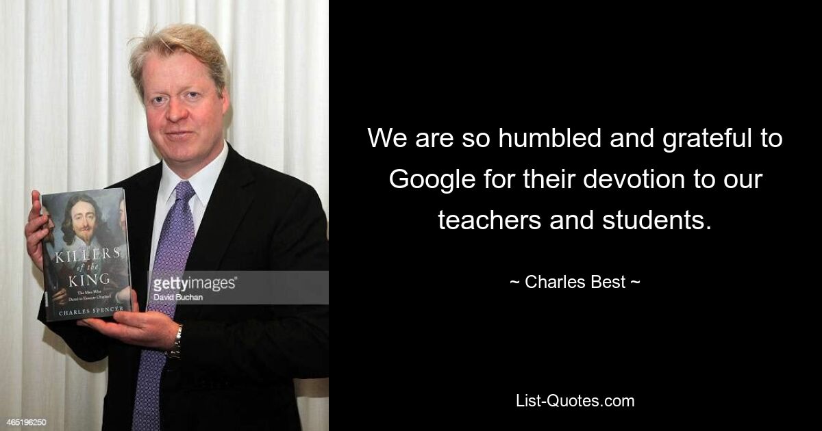 We are so humbled and grateful to Google for their devotion to our teachers and students. — © Charles Best