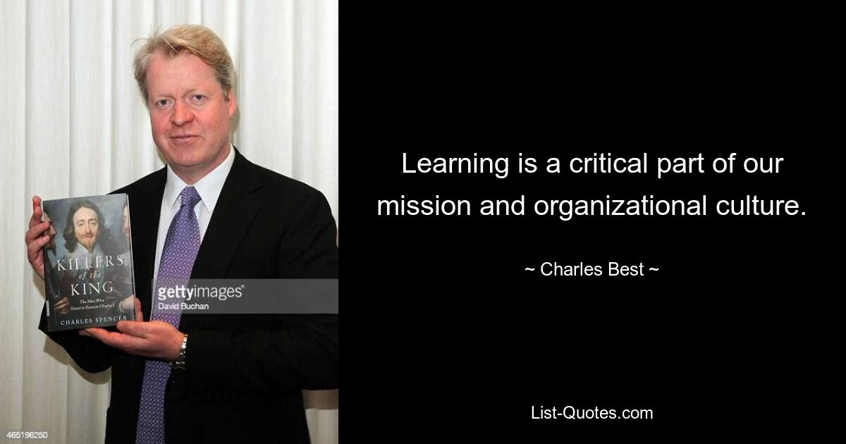 Learning is a critical part of our mission and organizational culture. — © Charles Best