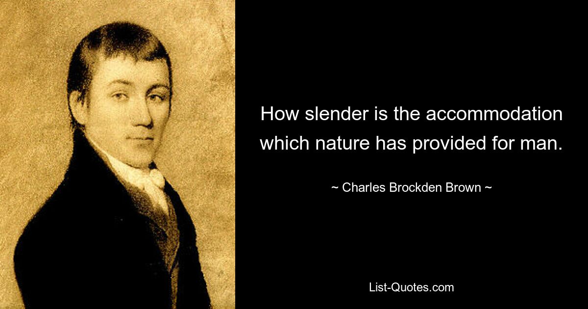 How slender is the accommodation which nature has provided for man. — © Charles Brockden Brown