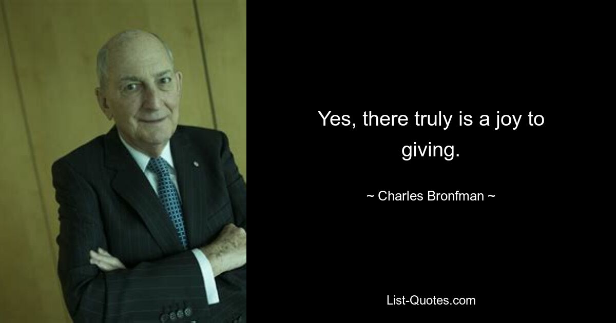 Yes, there truly is a joy to giving. — © Charles Bronfman