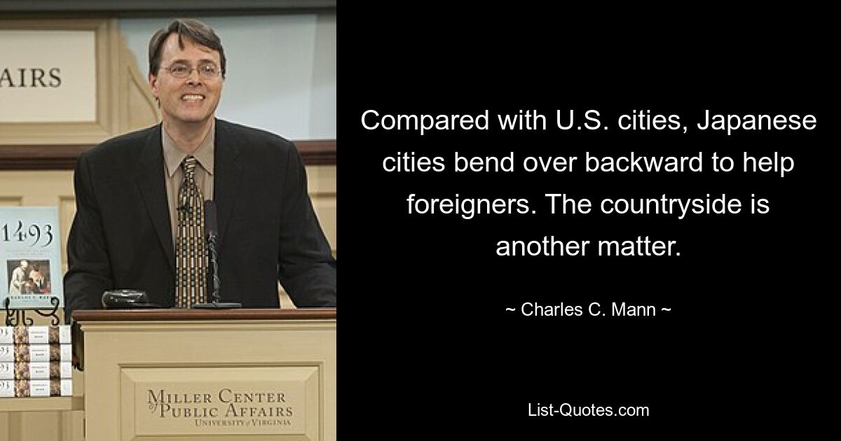 Compared with U.S. cities, Japanese cities bend over backward to help foreigners. The countryside is another matter. — © Charles C. Mann