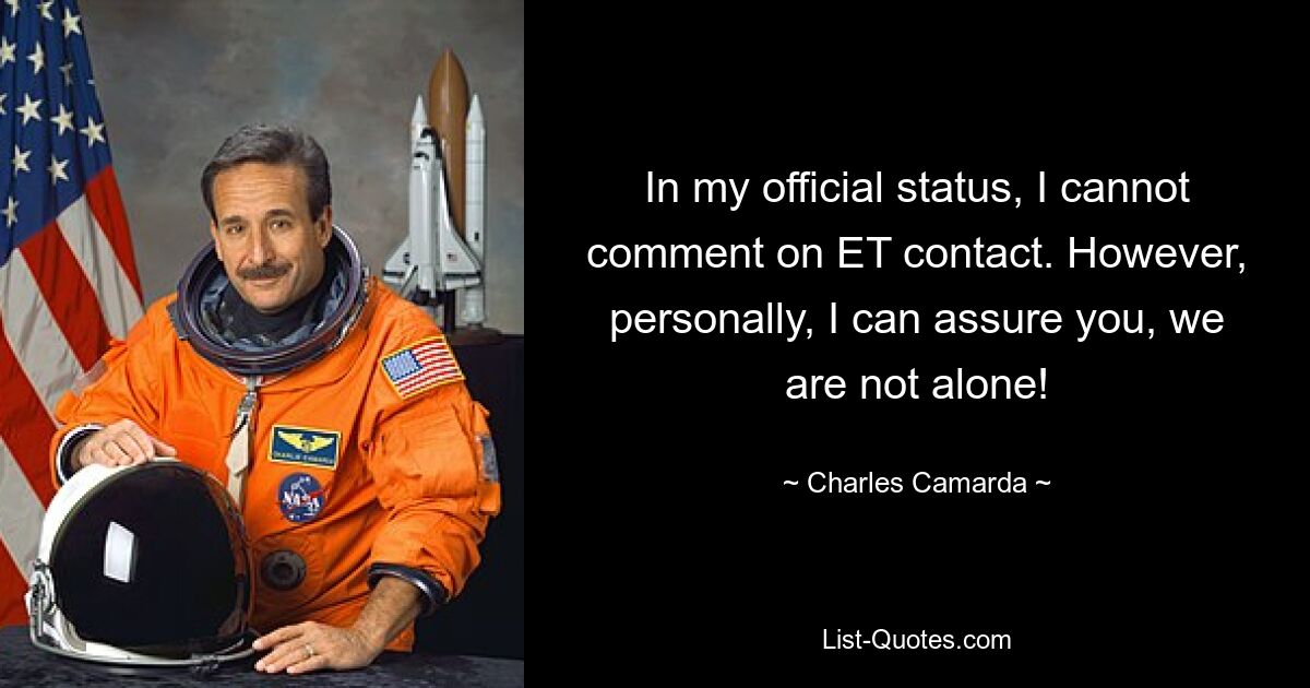 In my official status, I cannot comment on ET contact. However, personally, I can assure you, we are not alone! — © Charles Camarda