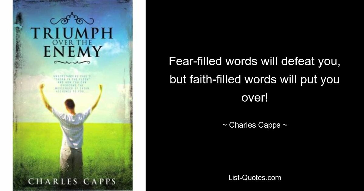 Fear-filled words will defeat you, but faith-filled words will put you over! — © Charles Capps