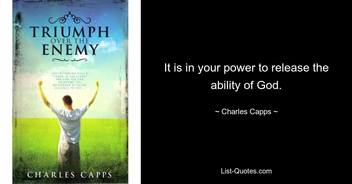 It is in your power to release the ability of God. — © Charles Capps