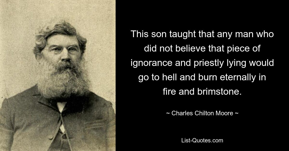 Dieser Sohn lehrte, dass jeder Mann, der diesem Stück Unwissenheit und priesterlicher Lüge nicht glaubte, in die Hölle kommen und für immer in Feuer und Schwefel brennen würde. — © Charles Chilton Moore