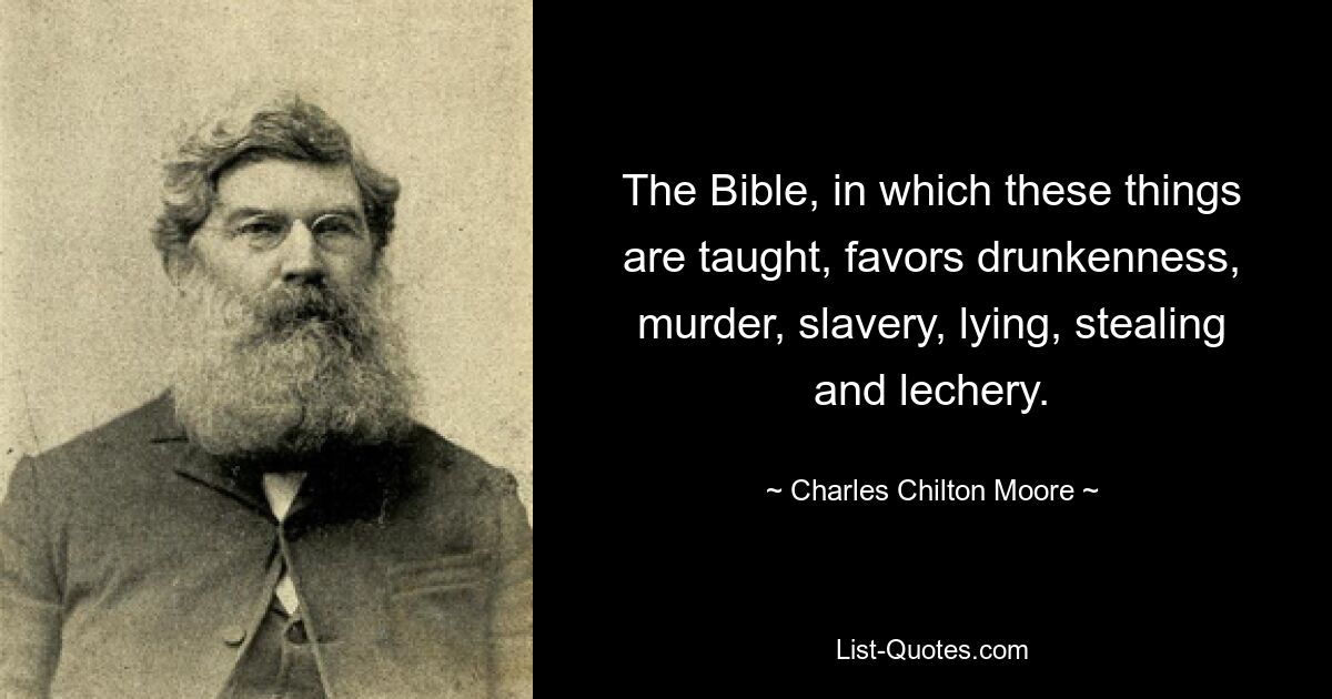 The Bible, in which these things are taught, favors drunkenness, murder, slavery, lying, stealing and lechery. — © Charles Chilton Moore