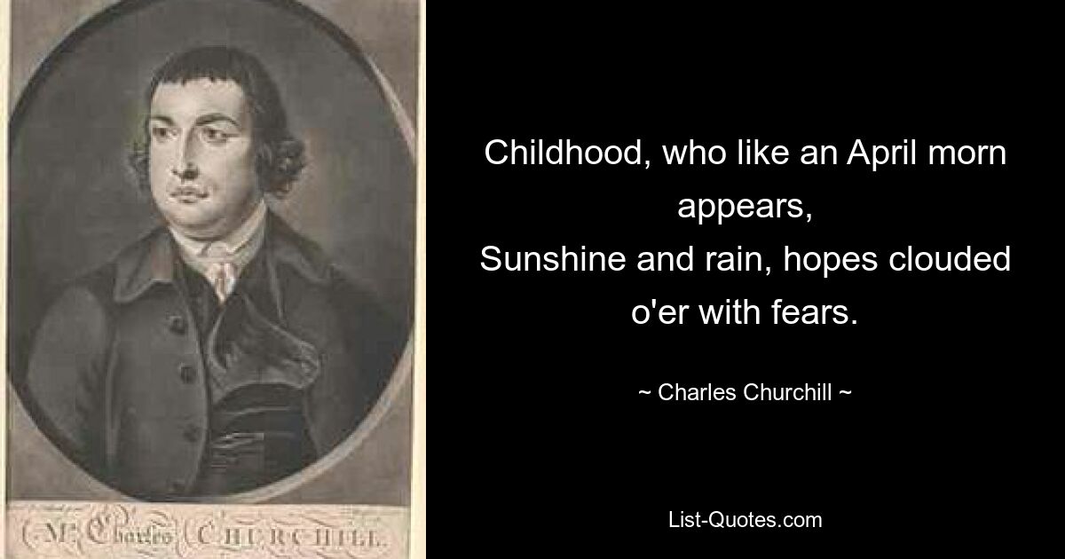 Kindheit, die wie ein Aprilmorgen erscheint, Sonnenschein und Regen, Hoffnungen getrübt von Ängsten. — © Charles Churchill