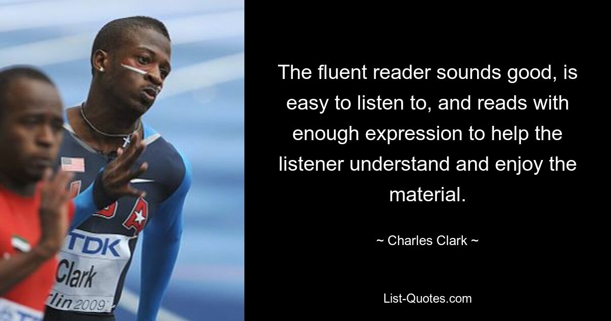 The fluent reader sounds good, is easy to listen to, and reads with enough expression to help the listener understand and enjoy the material. — © Charles Clark