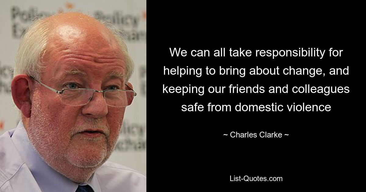 We can all take responsibility for helping to bring about change, and keeping our friends and colleagues safe from domestic violence — © Charles Clarke