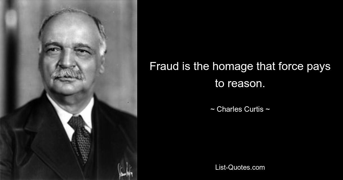 Fraud is the homage that force pays to reason. — © Charles Curtis