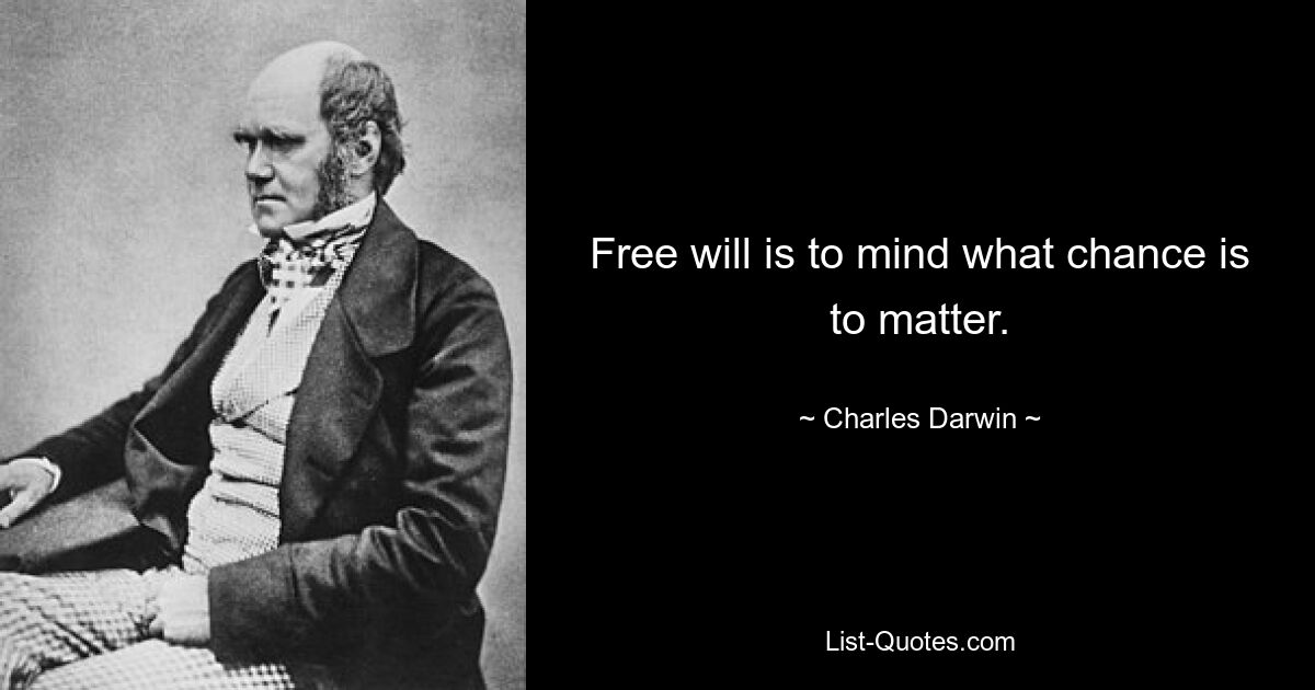 Free will is to mind what chance is to matter. — © Charles Darwin