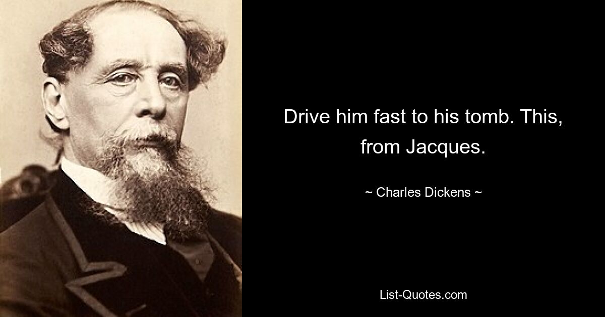 Drive him fast to his tomb. This, from Jacques. — © Charles Dickens