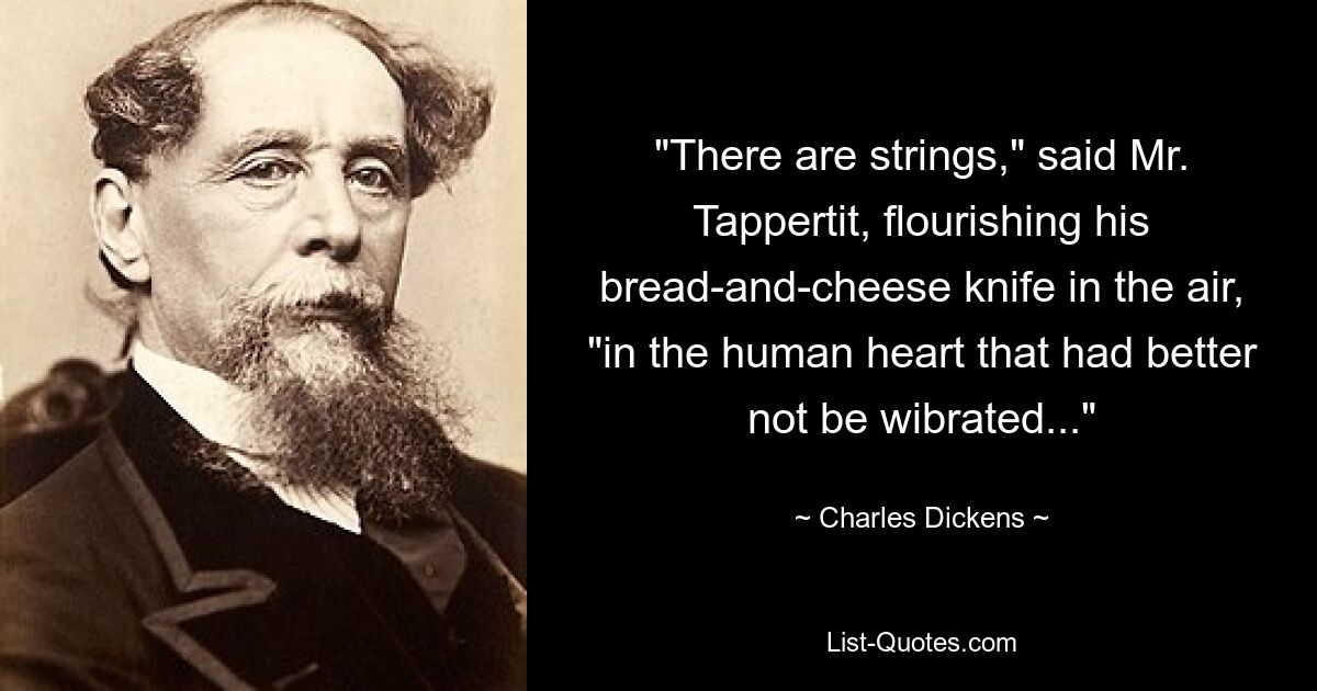 "There are strings," said Mr. Tappertit, flourishing his bread-and-cheese knife in the air, "in the human heart that had better not be wibrated..." — © Charles Dickens