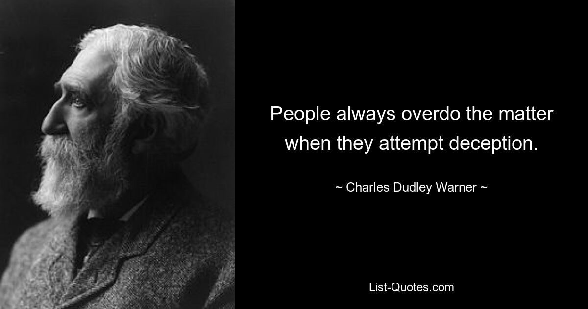 People always overdo the matter when they attempt deception. — © Charles Dudley Warner