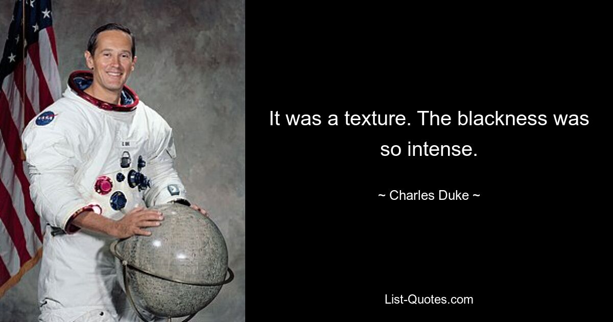 It was a texture. The blackness was so intense. — © Charles Duke