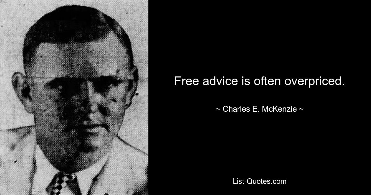 Free advice is often overpriced. — © Charles E. McKenzie