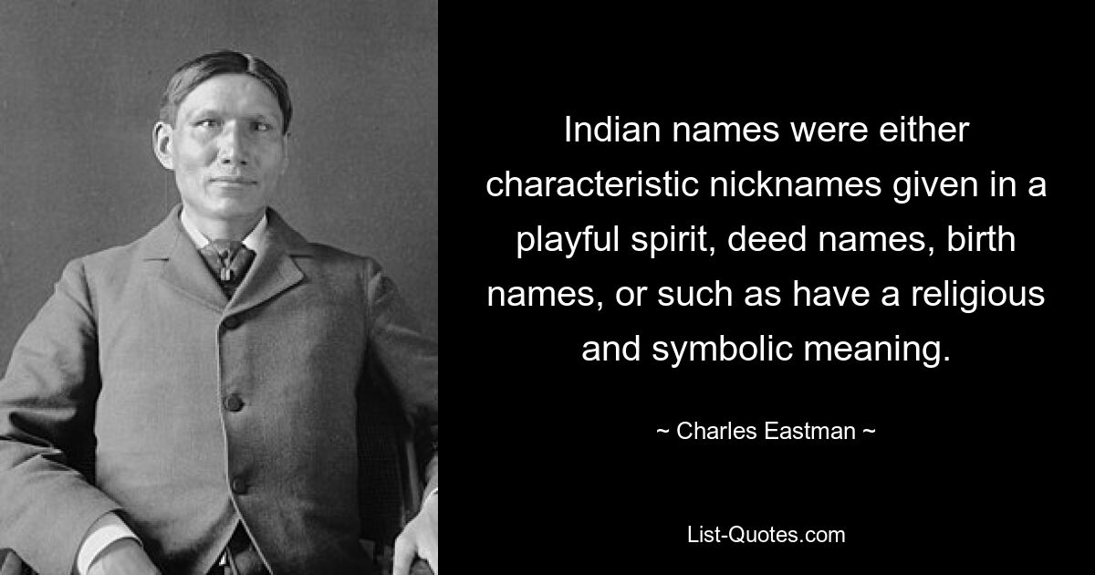 Indische Namen waren entweder charakteristische, spielerisch vergebene Spitznamen, Tatnamen, Geburtsnamen oder solche, die eine religiöse und symbolische Bedeutung hatten. — © Charles Eastman 