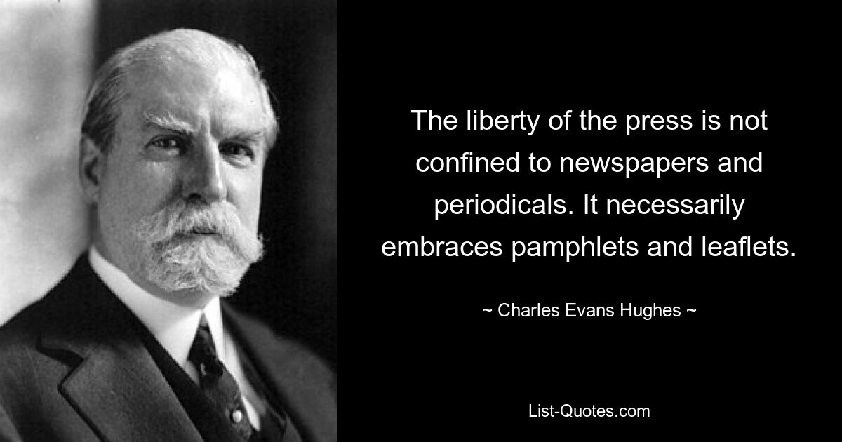 Свобода печати не ограничивается газетами и периодическими изданиями. Это обязательно брошюры и листовки. — © Чарльз Эванс Хьюз