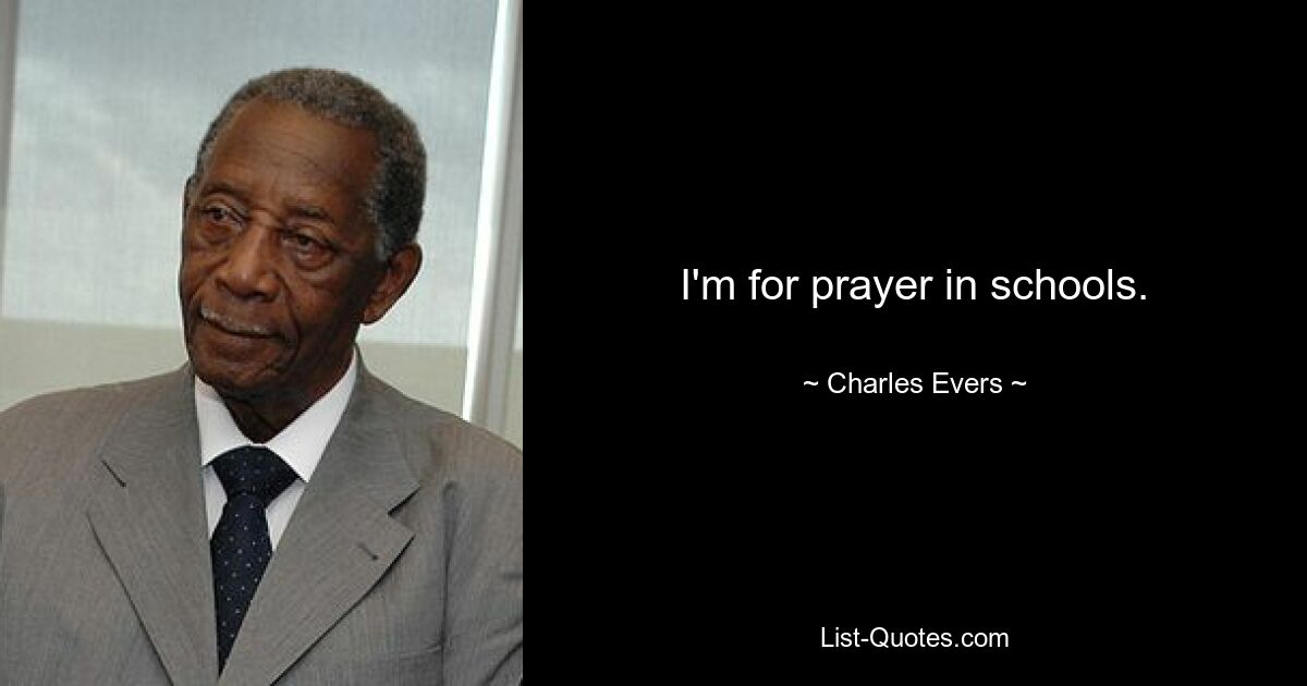 I'm for prayer in schools. — © Charles Evers