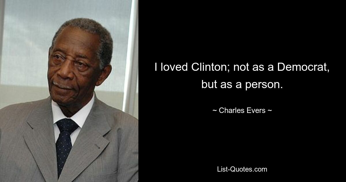 I loved Clinton; not as a Democrat, but as a person. — © Charles Evers