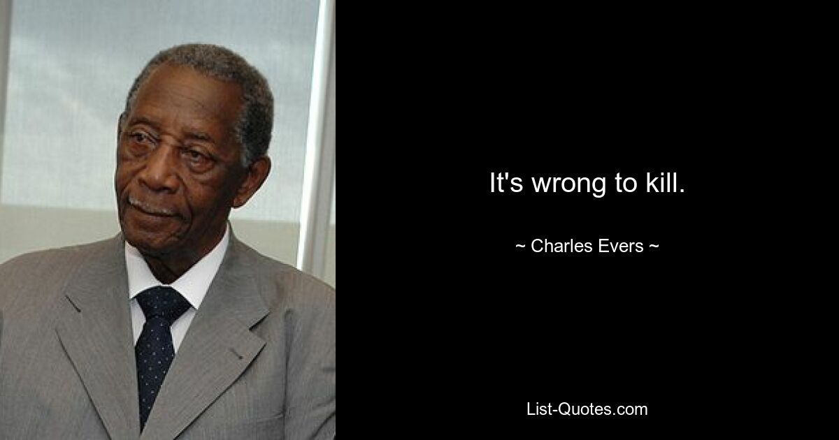 It's wrong to kill. — © Charles Evers